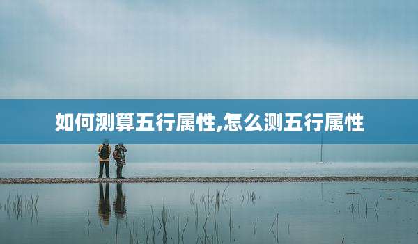 如何测算五行属性,怎么测五行属性