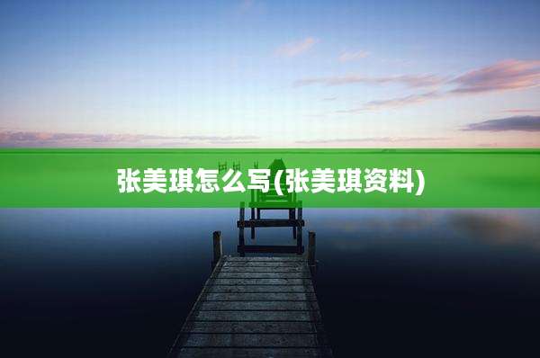 张美琪怎么写(张美琪资料)