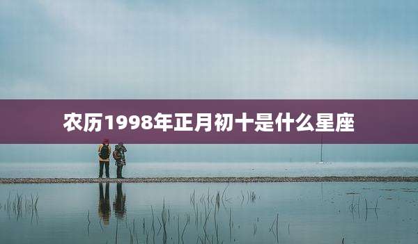 农历1998年正月初十是什么星座