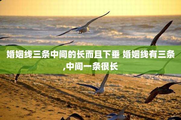 婚姻线三条中间的长而且下垂 婚姻线有三条,中间一条很长