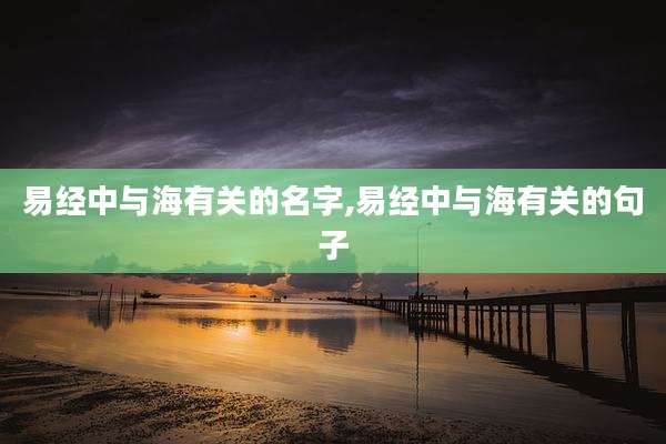 易经中与海有关的名字,易经中与海有关的句子