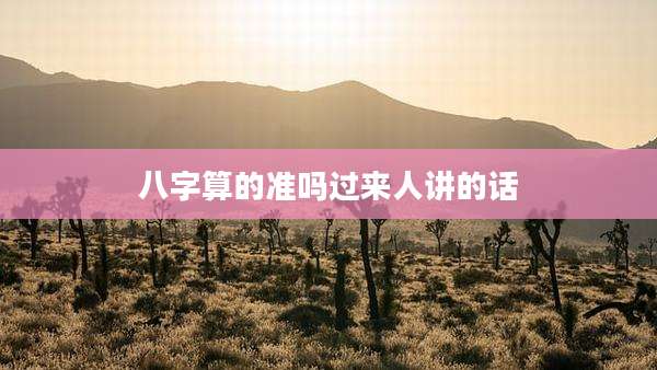 八字算的准吗过来人讲的话