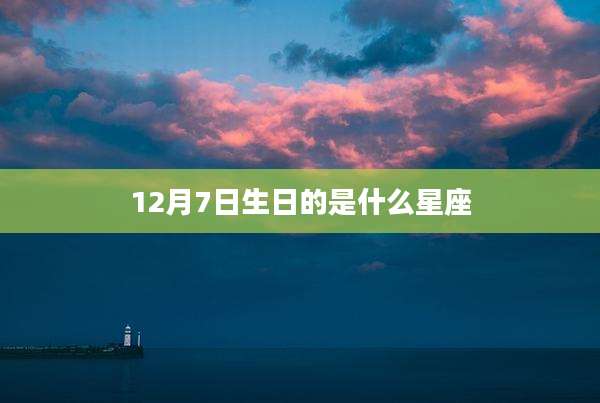 12月7日生日的是什么星座