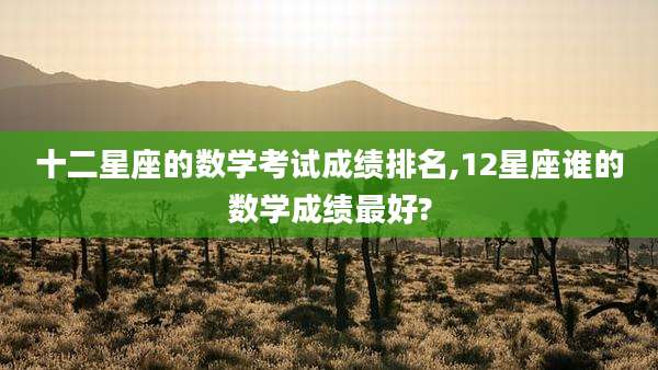 十二星座的数学考试成绩排名,12星座谁的数学成绩最好?