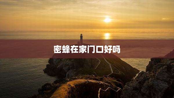 密蜂在家门口好吗