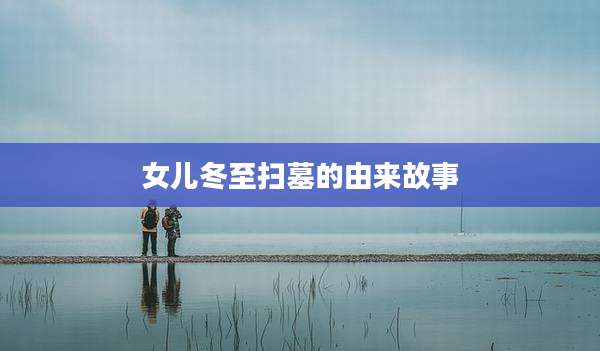 女儿冬至扫墓的由来故事
