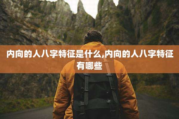 内向的人八字特征是什么,内向的人八字特征有哪些