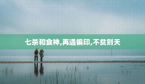 七杀和食神,再遇偏印,不贫则夭