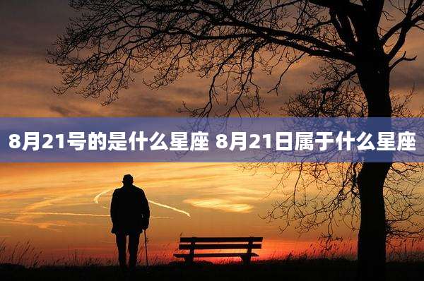 8月21号的是什么星座 8月21日属于什么星座