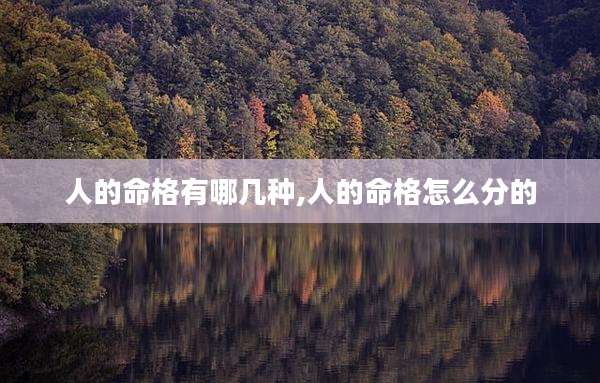 人的命格有哪几种,人的命格怎么分的