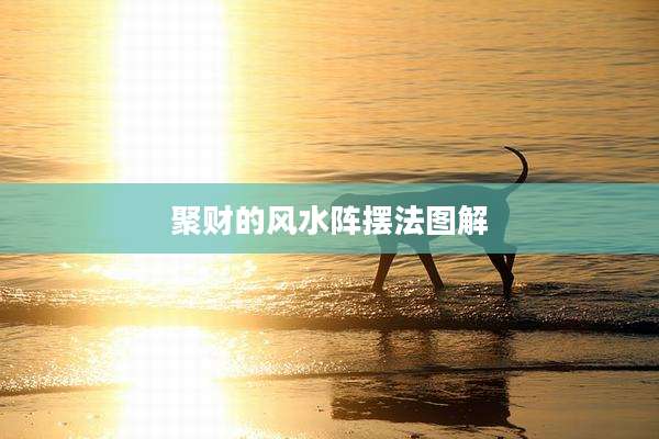 聚财的风水阵摆法图解