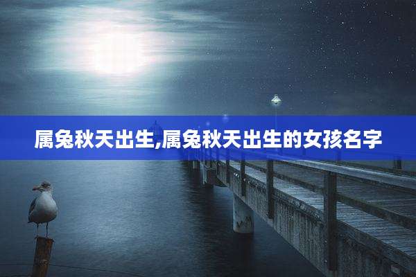 属兔秋天出生,属兔秋天出生的女孩名字