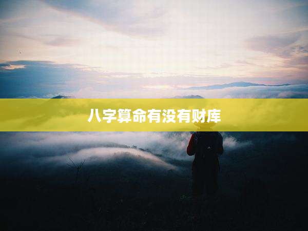 八字算命有没有财库