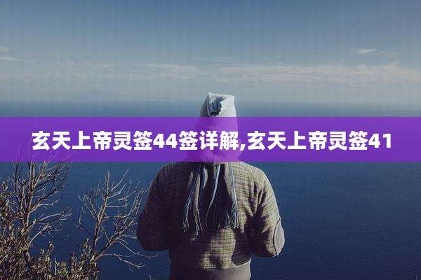 玄天上帝灵签44签详解,玄天上帝灵签41