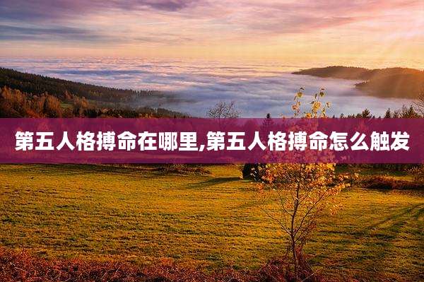 第五人格搏命在哪里,第五人格搏命怎么触发