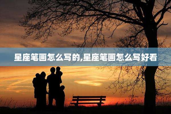 星座笔画怎么写的,星座笔画怎么写好看