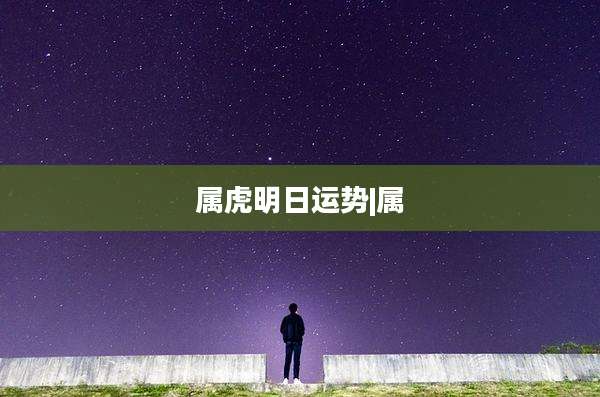 属虎明日运势|属