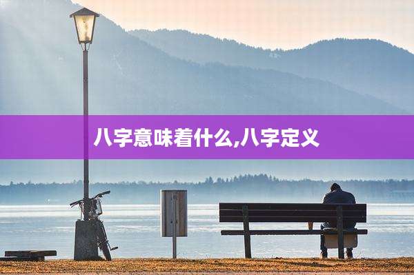 八字意味着什么,八字定义