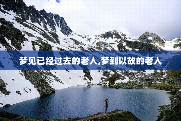 梦见已经过去的老人,梦到以故的老人