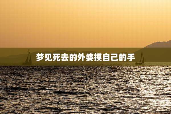 梦见死去的外婆摸自己的手
