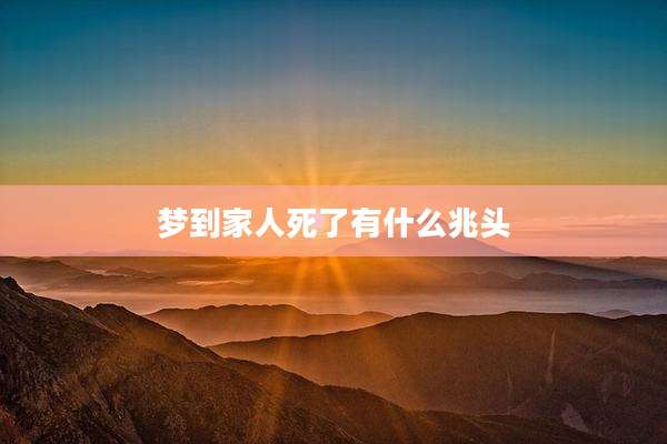 梦到家人死了有什么兆头