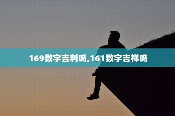169数字吉利吗,161数字吉祥吗
