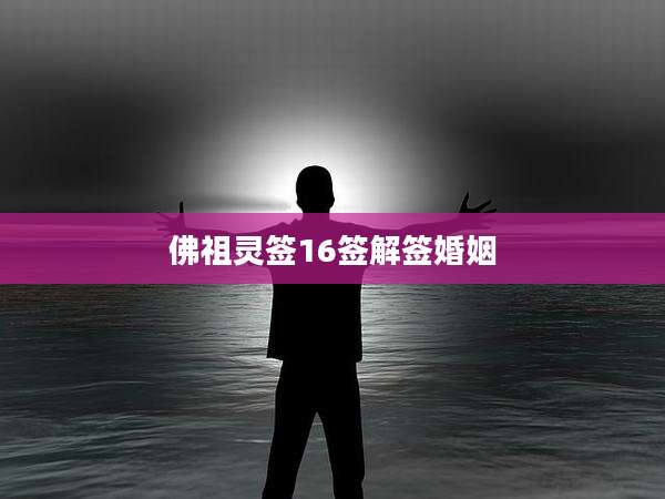 佛祖灵签16签解签婚姻