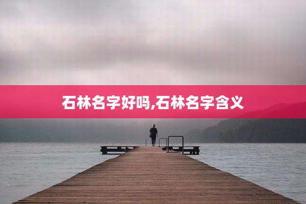 石林名字好吗,石林名字含义