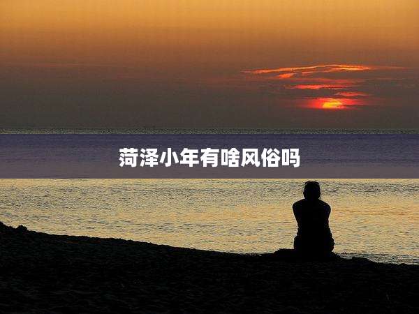 菏泽小年有啥风俗吗