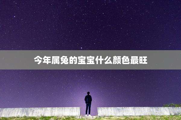 今年属兔的宝宝什么颜色最旺