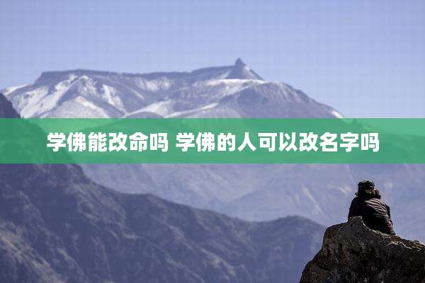 学佛能改命吗 学佛的人可以改名字吗