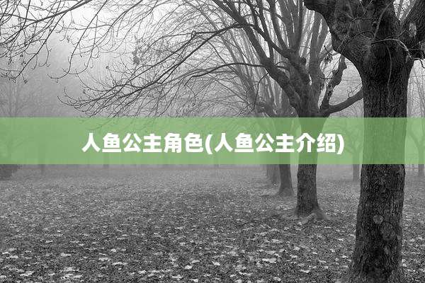 人鱼公主角色(人鱼公主介绍)