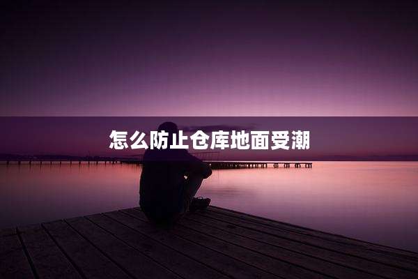 怎么防止仓库地面受潮