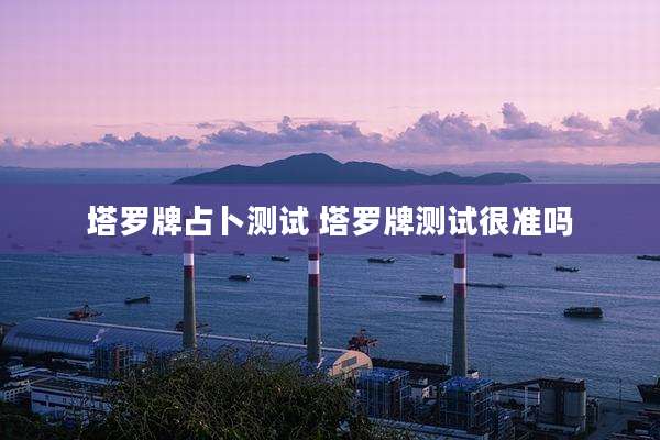 塔罗牌占卜测试 塔罗牌测试很准吗