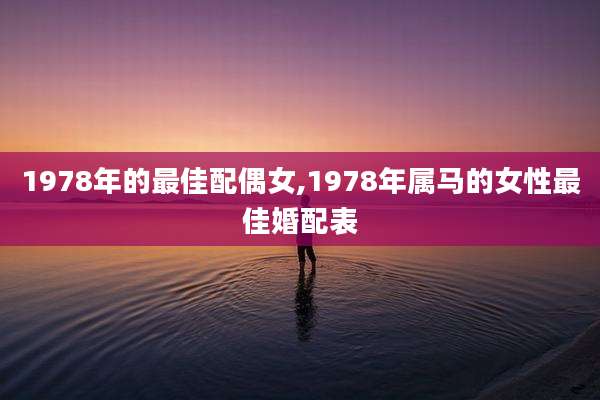1978年的最佳配偶女,1978年属马的女性最佳婚配表