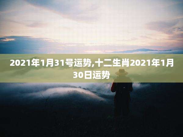 2021年1月31号运势,十二生肖2021年1月30日运势