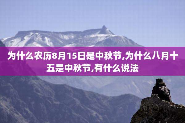 为什么农历8月15日是中秋节,为什么八月十五是中秋节,有什么说法