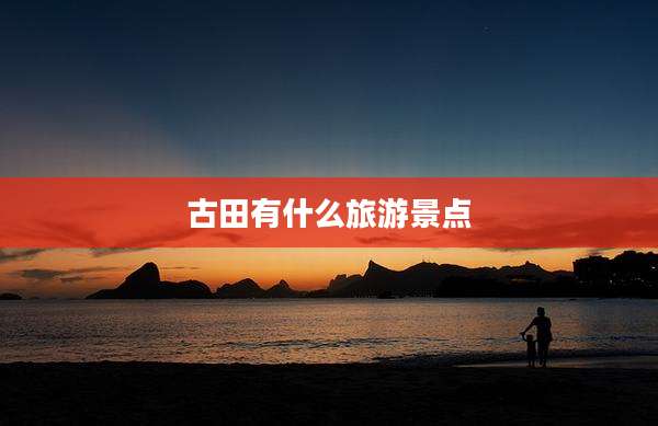 古田有什么旅游景点