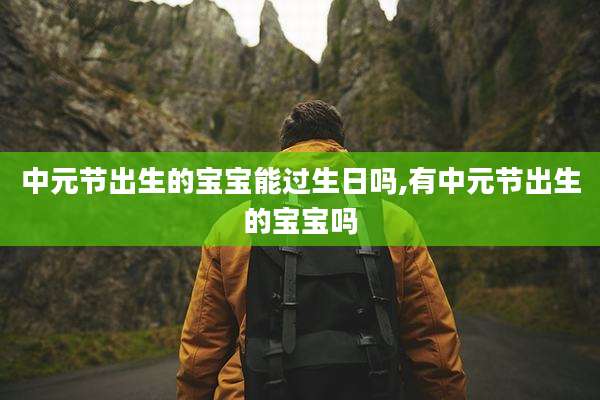 中元节出生的宝宝能过生日吗,有中元节出生的宝宝吗