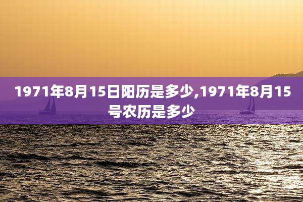 1971年8月15日阳历是多少,1971年8月15号农历是多少