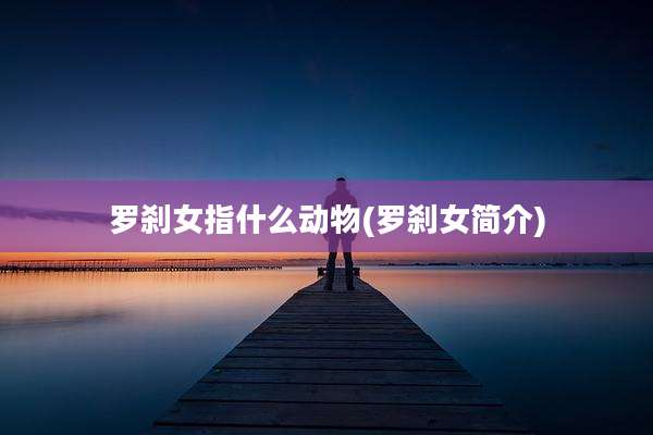 罗刹女指什么动物(罗刹女简介)