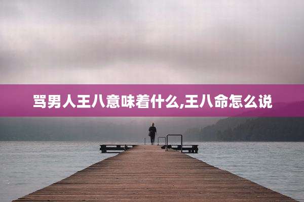 骂男人王八意味着什么,王八命怎么说