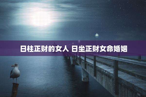 日柱正财的女人 日坐正财女命婚姻