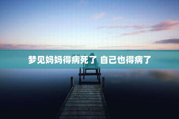 梦见妈妈得病死了 自己也得病了