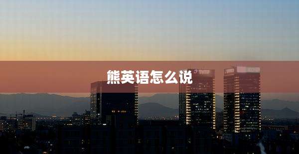 熊英语怎么说