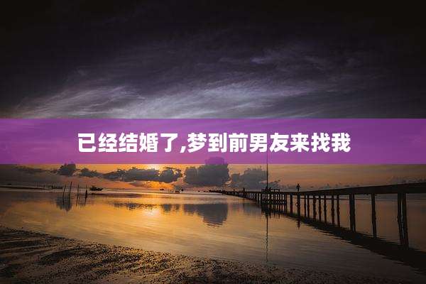 已经结婚了,梦到前男友来找我