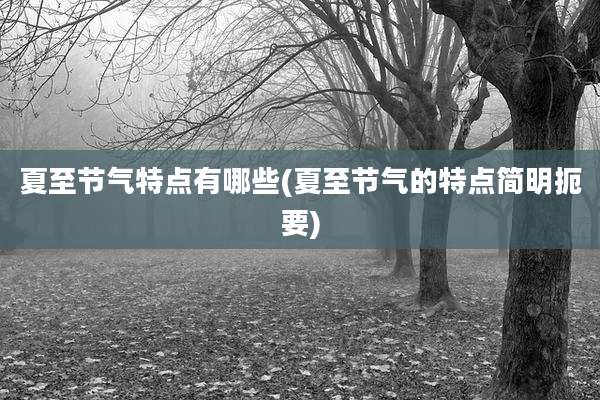 夏至节气特点有哪些(夏至节气的特点简明扼要)