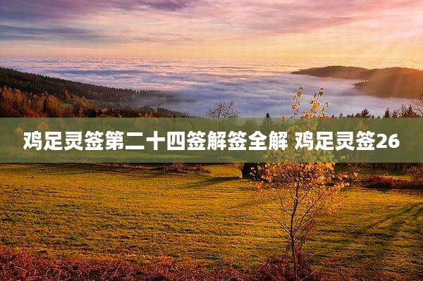 鸡足灵签第二十四签解签全解 鸡足灵签26