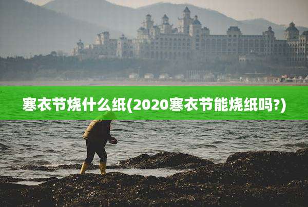 寒衣节烧什么纸(2020寒衣节能烧纸吗?)