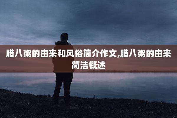 腊八粥的由来和风俗简介作文,腊八粥的由来简洁概述